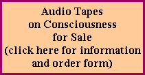 Audio Tapes 
on Consciousness
for Sale
(click here for information
and order form)